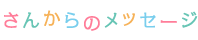 さんからのメッセージ