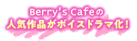Berry's Cafeの人気作品がボイスドラマ化！