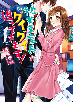 秘書室室長がグイグイ迫ってきます！