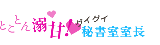 とことん溺甘！ グイグイ秘書室室長
