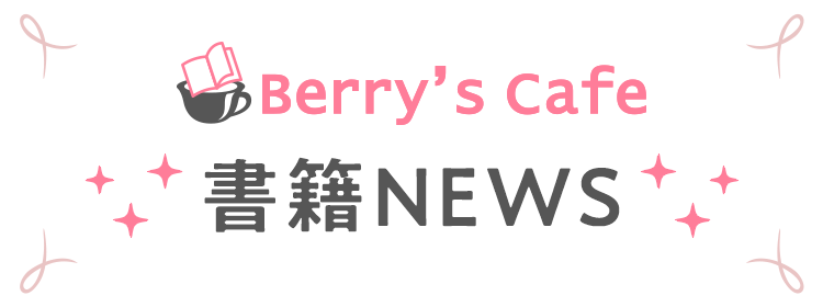 Berry S Cafe書籍news 小説サイト ベリーズカフェ