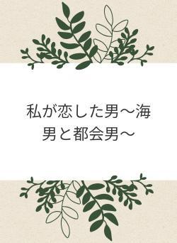 私が恋した男〜海男と都会男～
