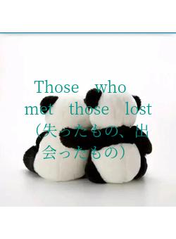 Those　who　met　those　lost（失ったもの、出会ったもの）