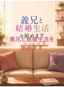 義兄と結婚生活を始めます