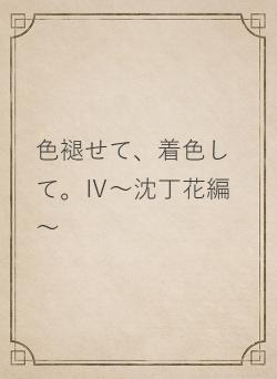 色褪せて、着色して。Ⅳ～沈丁花編～
