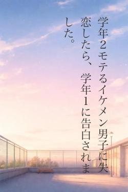 学年２モテるイケメン男子に失恋したら、学年１に告白されました。