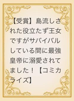 【受賞】島流しされた役立たず王女ですがサバイバルしている間に最強皇帝に溺愛されてました！【コミカライズ】