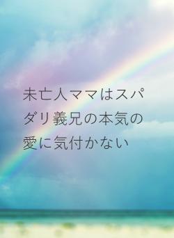 未亡人ママはスパダリ義兄の本気の愛に気付かない