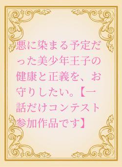 悪に染まる予定だった美少年王子の健康と正義を、お守りしたい。【一話だけコンテスト参加作品です】