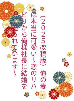 （２０２５改稿版）俺の妻は本当に可愛い～恋のリハビリから俺様社長に結婚を迫られています～