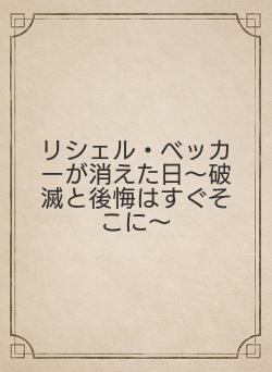 リシェル・ベッカーが消えた日〜破滅と後悔はすぐそこに〜