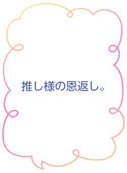 推し様の恩返し。