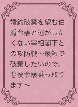 婚約破棄を望む伯爵令嬢と逃がしたくない宰相閣下との攻防戦~最短で破棄したいので、悪役令嬢乗っ取ります~