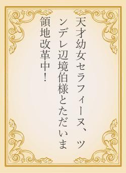 天才幼女セラフィーヌ、ツンデレ辺境伯様とただいま領地改革中！
