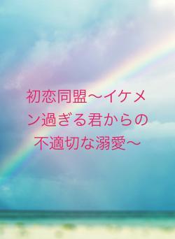 初恋同盟〜イケメン過ぎる君からの不適切な溺愛〜