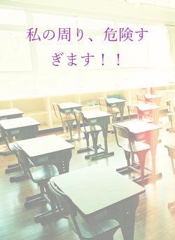 私の周り、危険すぎます!!