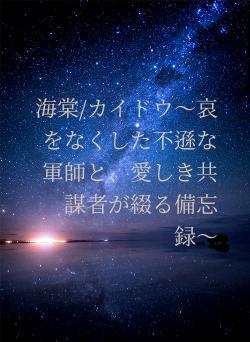 海棠/カイドウ〜哀をなくした不遜な軍師と、愛しき共謀者が綴る備忘録〜
