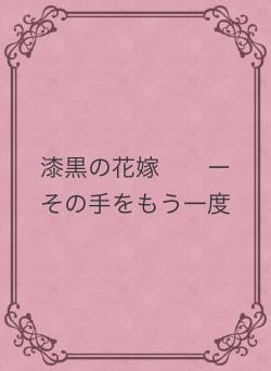 漆黒の花嫁　　ーその手をもう一度