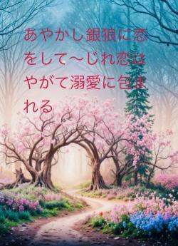あやかし銀狼に恋をして〜じれ恋はやがて溺愛に包まれる