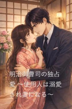 明治御曹司の独占愛 〜使用人は溺愛され妻になる〜