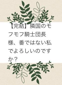 【完結】隣国のモフモフ騎士団長様、番ではない私でよろしいのですか？