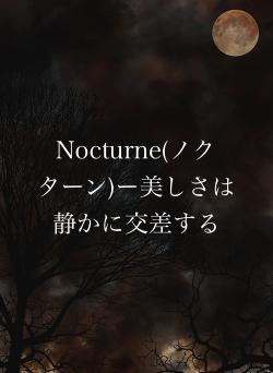 Nocturne(ノクターン)ー美しさは静かに交差する
