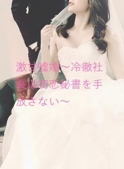 激甘嘘婚～冷徹社長は初恋秘書を手放さない～