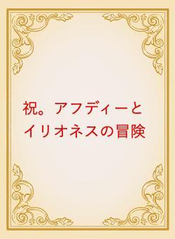 祝。アフディーとイリオネスの冒険