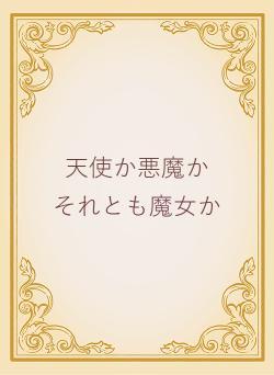 天使か悪魔か　　それとも魔女か