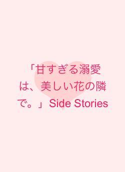 「甘すぎる溺愛は、美しい花の隣で。」Side Stories
