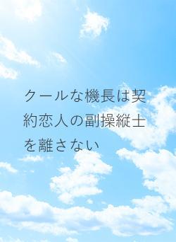 クールな機長は契約恋人の副操縦士を離さない