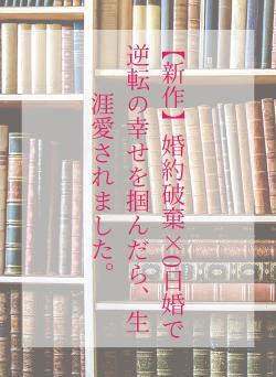 【新作】婚約破棄×0日婚で逆転の幸せを掴んだら、生涯愛されました。