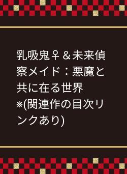 乳吸鬼♀＆未来偵察メイド：悪魔と共に在る世界　　※(関連作の目次リンクあり)
