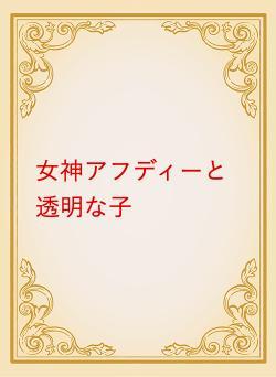 女神アフディーと透明な子