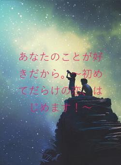 あなたのことが好きだから。～初めてだらけの恋、はじめます！～