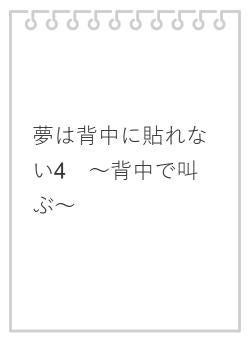 夢は背中に貼れない4　～背中で叫ぶ～