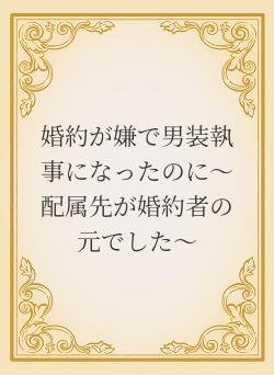 婚約が嫌で男装執事になったのに～配属先が婚約者の元でした～