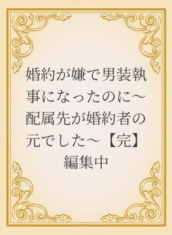 婚約が嫌で男装執事になったのに~配属先が婚約者の元でした~【完】編集中