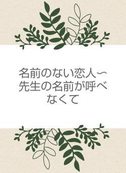 名前のない恋人〜先生の名前が呼べなくて