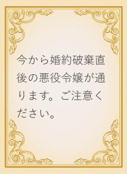 今から婚約破棄直後の悪役令嬢が通ります。ご注意ください。