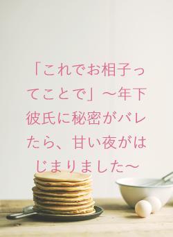 「これでお相子ってことで」~年下彼氏に秘密がバレたら、甘い夜がはじまりました~