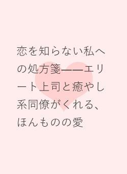 恋を知らない私への処方箋――エリート上司と癒やし系同僚がくれる、ほんものの愛