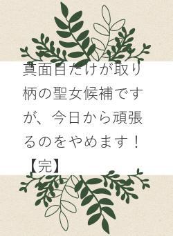 真面目だけが取り柄の聖女候補ですが、今日から頑張るのをやめます!