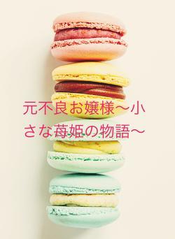 元不良お嬢様〜小さな苺姫の物語〜