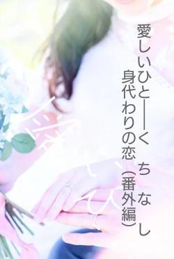 愛しいひと――く　ち　な　し身代わりの恋（番外編）
