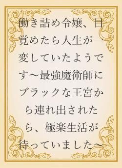 働き詰め令嬢、目覚めたら人生が一変していたようです〜最強魔術師にブラックな王宮から連れ出されたら、極楽生活が待っていました〜