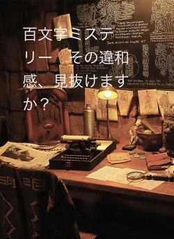 百文字ミステリー　その違和感、見抜けますか？