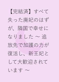【完結済】すべて失った廃妃のはずが、隣国で幸せになりました ～ 追放先で加護の力が復活し、新王妃として大歓迎されています ～