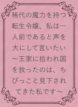 稀代の魔力を持つ転生令嬢、私は一人前であると声を大にして言いたい ~王家に拾われ国を救ったのは、ちびっこと見下されてきた私です~
