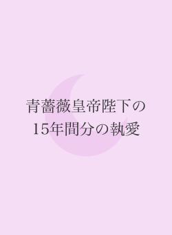 青薔薇皇帝陛下の15年間分の執愛